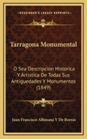 Tarragona Monumental, Ó Sea Descripcion Histórica Y Artística De Todas Sus Antigüedades Y Monumentos 1161009477 Book Cover