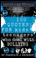 100 Quotes for Kids & Teenagers Who Deal with Bullying B0882MFPB7 Book Cover