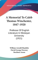 A Memorial to Caleb Thomas Winchester, 1847-1920, Professor of English Literature in Wesleyan University 1164539388 Book Cover