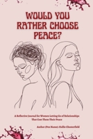 Would You Rather Choose Peace?: A Guided Reflective Journal for Women Letting Go of Relationships that Cost Them Their Peace B0GKX1C7VV Book Cover