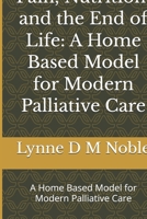 Pain, Nutrition, and the End of Life: A Home Based Model for Modern Palliative Care: A Home Based Model for Modern Palliative Care B0GQMM9NVS Book Cover