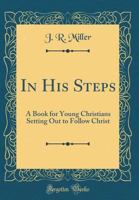 In His Steps: A Book for Young Christians Setting Out to Follow Christ 1612031560 Book Cover