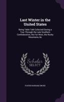 Last winter in the United States;: Being table talk collected during a tour through the late Southern Confederation, the Far West, the Rocky Mountains, &c 1023532689 Book Cover