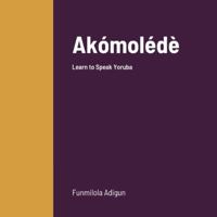 Akomolede: Learn to Speak Yoruba 1716957850 Book Cover