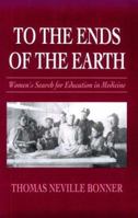 To the Ends of the Earth: Womens Search for Education in Medicine 0674893042 Book Cover