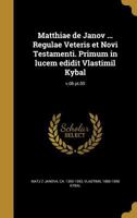 Matthiae de Janov ... Regulae Veteris Et Novi Testamenti. Primum in Lucem Edidit Vlastimil Kybal; V.06 PT.05 1371969582 Book Cover