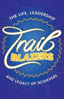 Trailblazers : The Life, Leadership and Legacy of Achievers 1957456698 Book Cover