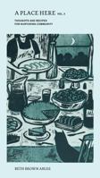 A Place Here, Volume 3: Thoughts and Recipes for Nurturing Community 1734584459 Book Cover
