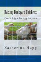 Raising Backyard Chickens from Eggs to Egg Layers 1499322682 Book Cover