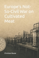 Europe’s Not-So-Civil War on Cultivated Meat: Why Farmers Could Become Cultivated Meat’s Greatest Allies B0HFQ1BG7G Book Cover