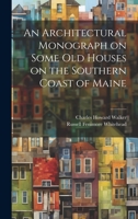 An Architectural Monograph on Some old Houses on the Southern Coast of Maine 1020763698 Book Cover