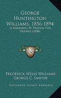 George Huntington Williams, 1856-1894: A Memorial By Friends For Friends 1165335921 Book Cover