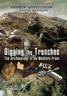 Digging the Trenches: The Archaeology of the Western Front 1844156710 Book Cover