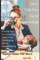 Can I talk you out of breastfeeding?: A quick read on everything that can be challenging about lactation B08VCQP96M Book Cover