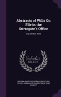 Abstracts of Wills On File in the Surrogate's Office: City of New York ... 1142198936 Book Cover