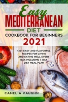 Easy Mediterranean Diet Cookbook for Beginners 2021: 130+ Easy and Flavorful Recipes for Living and Eating Well Every Day. Including 7-Day Diet Meal P B091WM9FTH Book Cover