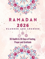 Ramadan Planner 2023: 30 Hadith & 30 Days of Fasting, Prayer and Gratitude, Seek The Blessings of Ramadan With A Perfect Planner and Logbook B0BW963MKM Book Cover