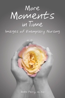 More Moments in Time: Images of Exemplary Nursing 1551190451 Book Cover