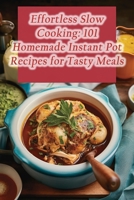 Effortless Slow Cooking: 101 Homemade Instant Pot Recipes for Tasty Meals B0CNG7BTR8 Book Cover