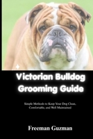 Victorian Bulldog Grooming Guide: Simple Methods to Keep Your Dog Clean, Comfortable, and Well Maintained B0GZ68WVGH Book Cover