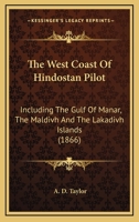 The West Coast of Hindostan Pilot: Including the Gulf of Manar, the Maldivh and the Lakadivh Islands 1165797259 Book Cover