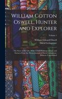 William Cotton Oswell, Hunter and Explorer: The Story of His Life, With Certain Correspondence and Extracts From the Private Journal of David Livingstone, Hitherto Unpublished; Volume 1 1016340508 Book Cover