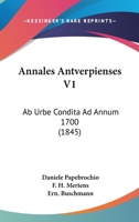 Annales Antverpienses V1: Ab Urbe Condita Ad Annum 1700 (1845) 1168479835 Book Cover
