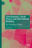 Consciousness, Social Theory and International Relations: On Primitive Entities 3031706099 Book Cover
