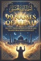 99 NAMES OF ALLAH: RECITE THESE & WATCH YOUR LIFE TRANSFORM MIRACULOUSLY! B0H177TML1 Book Cover