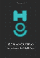 12.794 años atrás - Los visitantes de Göbekli Tepe (Cassandra - Español nº 4) B096X5ZN8G Book Cover