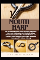 MOUTH HARP: All-Inclusive Manual from Amateur to Master: Delve into Origins, Perfect Methods, Adopt Diverse Genres, Broaden Your Collection, and ... Expert Advice on Upkeep and Problem-Solving B0DYDDDRJN Book Cover