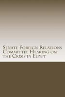 Senate Foreign Relations Committee Hearing on the Crisis in Egypt 1499113986 Book Cover