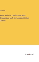 Kaiser Karl's IV. Landbuch der Mark Brandenburg nach den handschriftlichen Quellen 3382002760 Book Cover