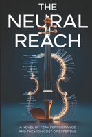 The Neural Reach: A Novel of Peak Performance, Deliberate Practice, and the High Cost of Expertise B0GNMC68WT Book Cover