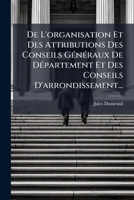 De L'organisation Et Des Attributions Des Conseils Généraux De Département Et Des Conseils D'arrondissement... 1276602316 Book Cover