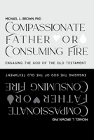 Compassionate Father or Consuming Fire?: Engaging the God of the Old Testament 1955372020 Book Cover