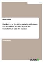 Das Erbrecht der Orientalischen Christen. Rechtsb�cher des Timotheos, des Ischobarnun und des Simeon 3656930651 Book Cover