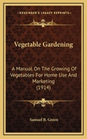 Vegetable Gardening: a Manual on the Growing of Vegetables for Home Use and Marketing 1429014563 Book Cover