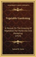 Vegetable Gardening: a Manual on the Growing of Vegetables for Home Use and Marketing 1429014563 Book Cover