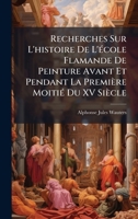 Recherches Sur L'histoire De L'Ã(c)cole Flamande De Peinture Avant Et Pendant La Première MoitiÃ(c) Du XV Siècle (French Edition) 1023953498 Book Cover
