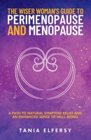 The Wiser Woman's Guide to Perimenopause and Menopause: A path to natural symptom relief and an enhanced sense of well-being 0982975953 Book Cover