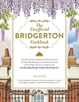 The Unofficial Bridgerton Cookbook: From Daphne's Lemonade and Penelope's High Tea Sandwiches to the Duke's Gooseberry Pie and Queen Charlotte's Cakes, 100 Dazzling Recipes Inspired by Bridgerton 1507216726 Book Cover