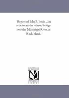 Report of John B. Jervis ... in relation to the railroad bridge over the Mississippi River, at Rock Island. 1418190861 Book Cover