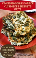 L'Indispensable Livre de Cuisine Des Beignets Frits: 100 Recettes de Beignets Les Plus Délicieuses 1837898421 Book Cover