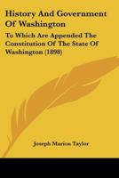 History and Government of Washington: To Which Are Appended the Constitution of the State of Washington 1120627478 Book Cover