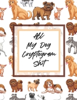 All My Dog Cryptogram Shit: Brain Health Puzzle Book For Dog Lovers: 200 Cryptogram Puzzles To Sharpen Thinking Skills B08R69ZBN9 Book Cover