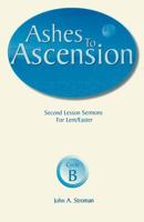 Ashes to Ascension: Second Lesson Sermons for Lent/Easter : Cycle B 0788015095 Book Cover