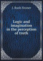 Logic and imagination in the perception of truth 5518778260 Book Cover