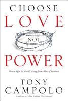 Choose Love Not Power: How to Right the World's Wrongs from a Place of Weakness 0830751246 Book Cover