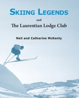 Skiing Legends and The Laurentian Lodge Club 1611530830 Book Cover